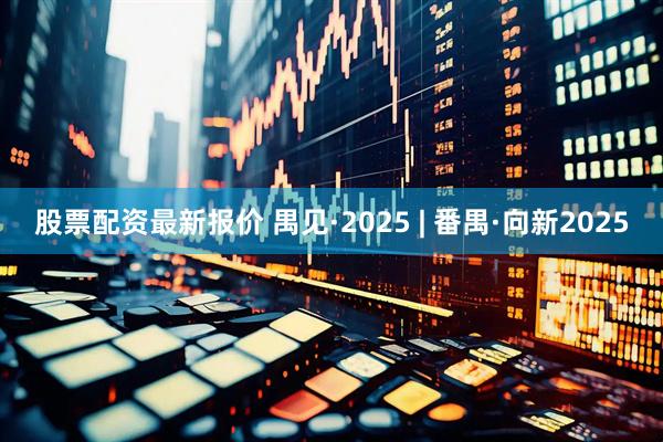 股票配资最新报价 禺见·2025 | 番禺·向新2025