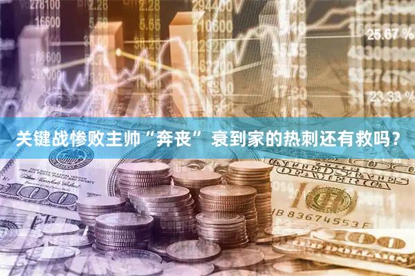 关键战惨败主帅“奔丧” 衰到家的热刺还有救吗?